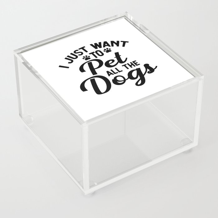 I JUST WANT TO PET ALL THE DOGS Acrylic Box