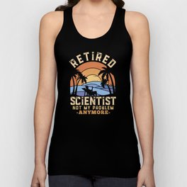 Retired Scientist not my Problem anymore Funny Retirement Gift Tank Top
