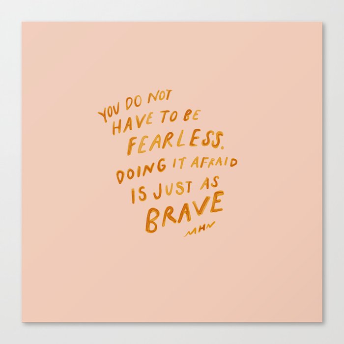 "You Do Not Have To Be Fearless. Doing It Afraid Is Just As Brave." Canvas Print