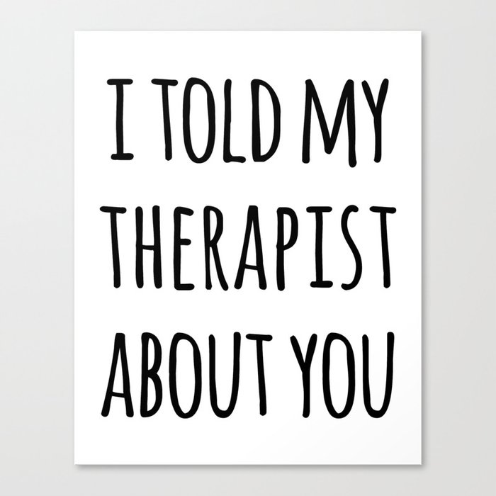 Told My Therapist Funny Quote Canvas Print