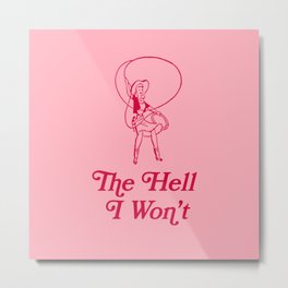 The Hell I Won't Cowgirl Howdy Metal Print