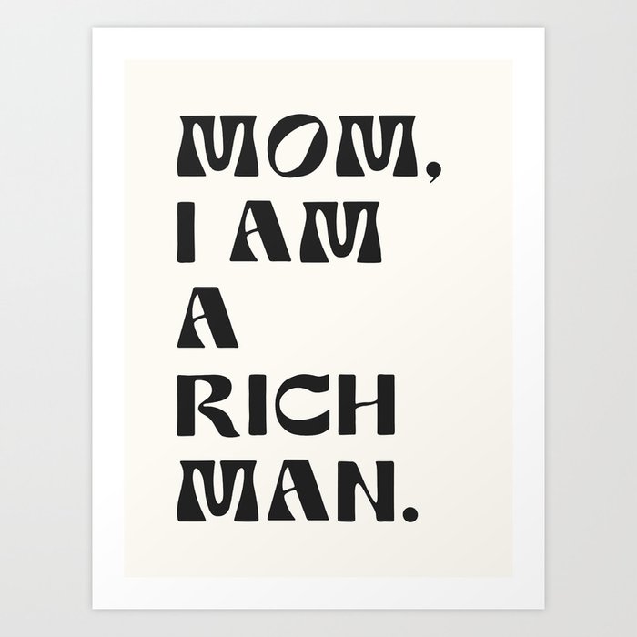 mom, I am a rich man. Art Print by poiseparadise | Society6