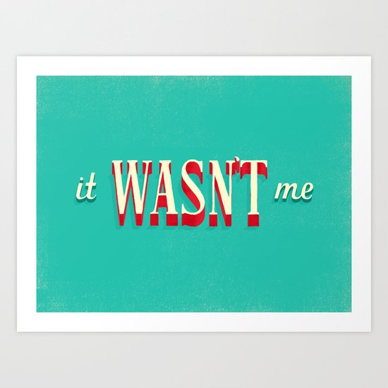 It Wasn't Me Art Print