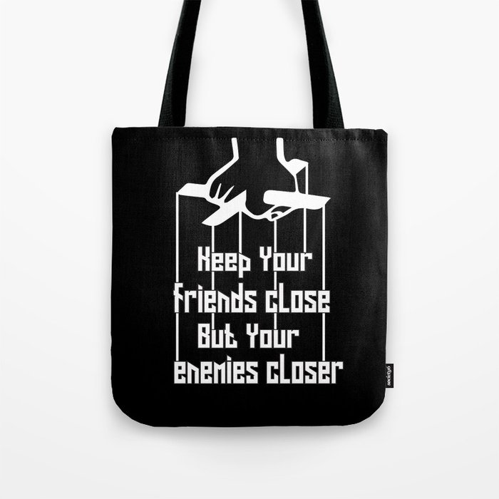 Keep your friends close and your enemies closer Inspiration