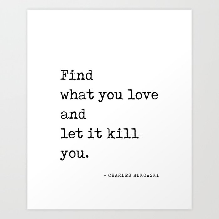 Find what you love - Charles Bukowski Quote- Literature - Typewriter Print 1 Art Print