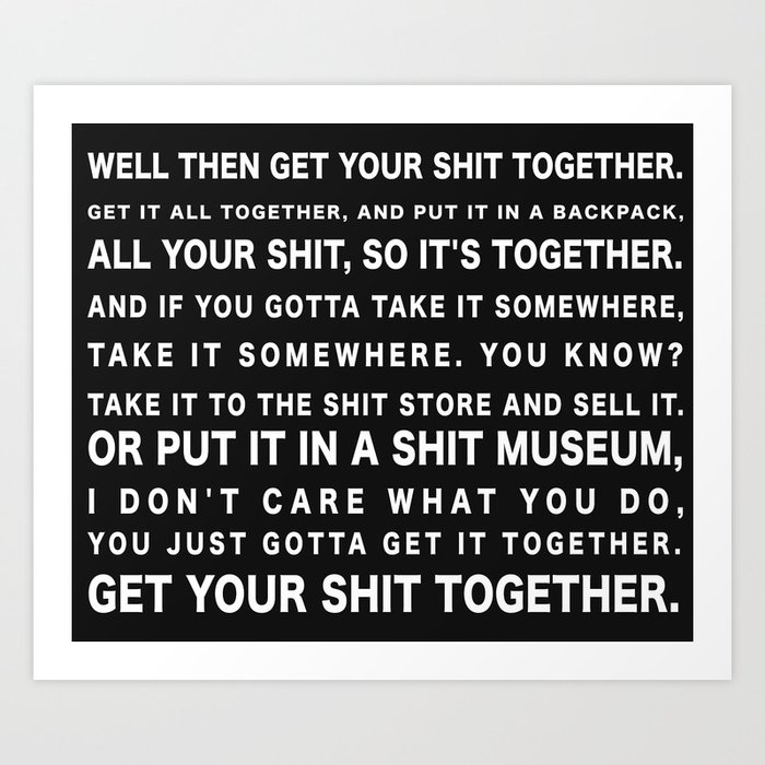 Get Your Shit Together Art Print