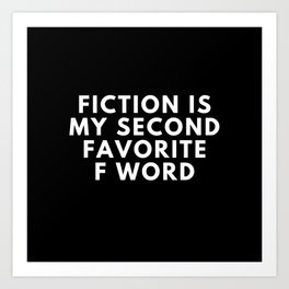 Fiction is My Second Favorite F Word Art Print