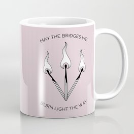 May the bridges we burn light the way Mug