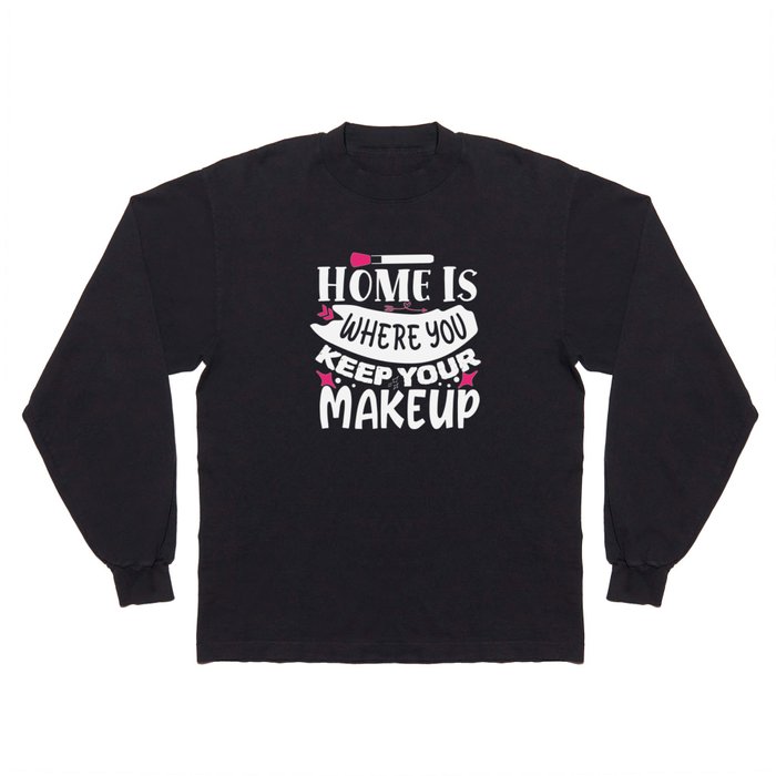 Home Is Where You Keep Your Makeup Long Sleeve T Shirt