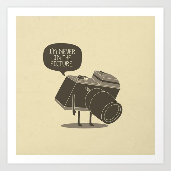 Never in the picture... Art Print