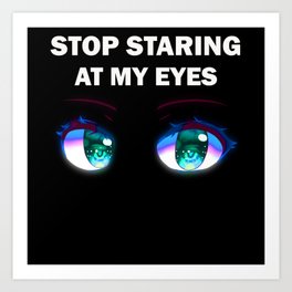 Stop staring at my eyes Art Print