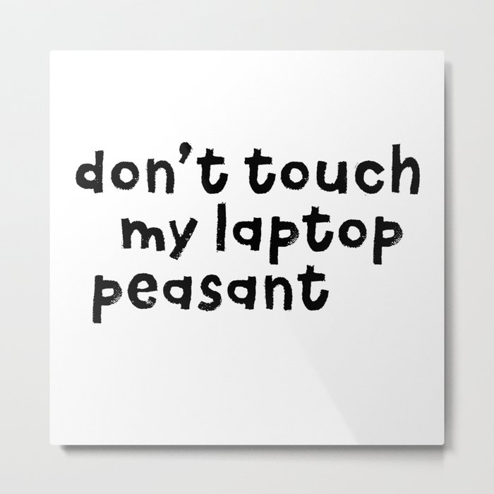 Don't Touch My Laptop Peasant Metal Print