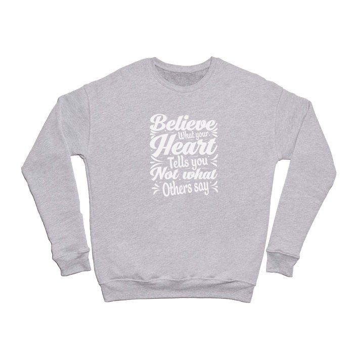 Believe what your heart tells you not what others Crewneck Sweatshirt