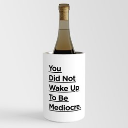 You Did Not Wake Up to Be Mediocre black and white monochrome typography design home wall decor Wine Chiller