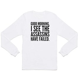 Good morning, I see the assassins have failed. Long Sleeve T-shirt