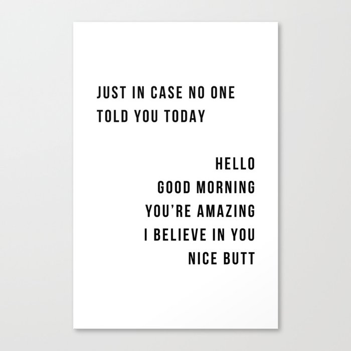 Just In Case No One Told You Today Hello Good Morning You're Amazing I Belive In You Nice Butt Minimal Canvas Print