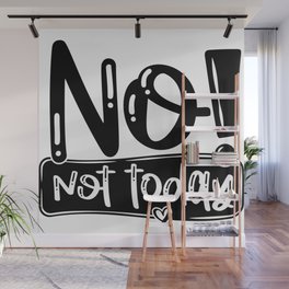 No Not Today Funny Quote Wall Mural