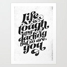 Life is tough my darling but so are you Art Print