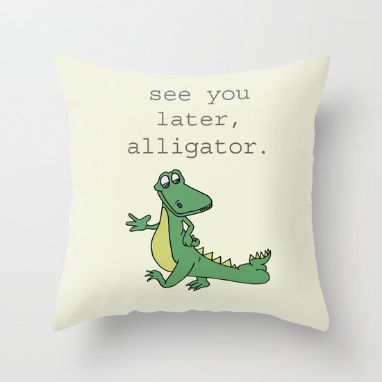 See you later, Alligator! Throw Pillow