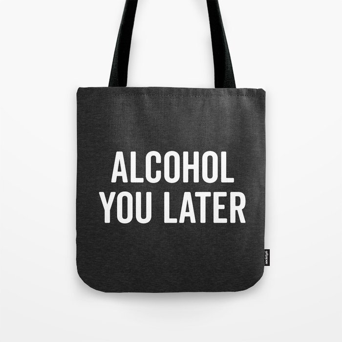 Alcohol You Later Funny Quote Tote Bag By Envyart
