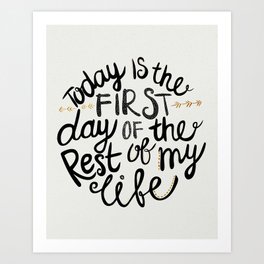 Today Is The First Day Of The Rest Of  Your Life Art Print