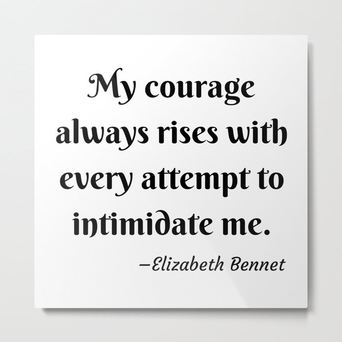 Elizabeth Bennet Courage Quote Pride And Prejudice Jane Austen Metal Print By Avantmarket Society6 If you re searching for best quotes from pride and prejudice book you've arrived at the right location. elizabeth bennet courage quote pride and prejudice jane austen metal print by avantmarket