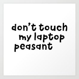 Don't Touch My Laptop Peasant Art Print
