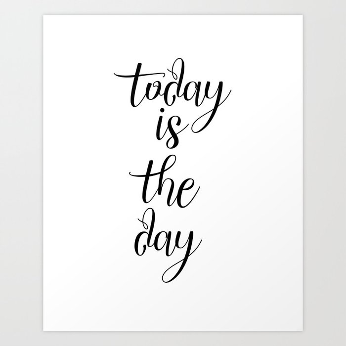 Today Is The Day, Inspirational Quote, Motivational Quote, Gift Idea, Modern Art, Inspiring Art Print