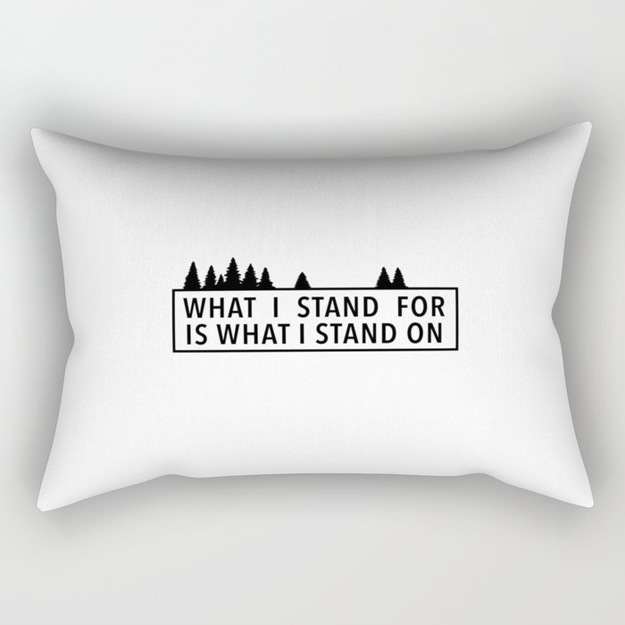 What I Stand For Is What I Stand On Rectangular Pillow