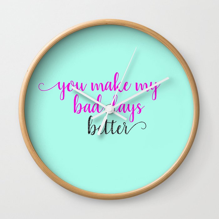 You Make My Bad Days Better Wall Clock By Heartlandlettering Society6