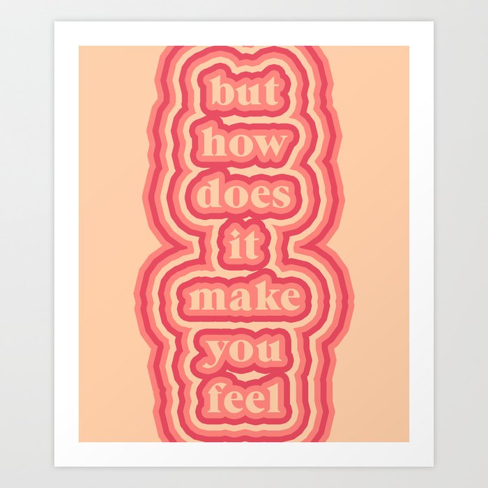 but how does it make you feel Art Print