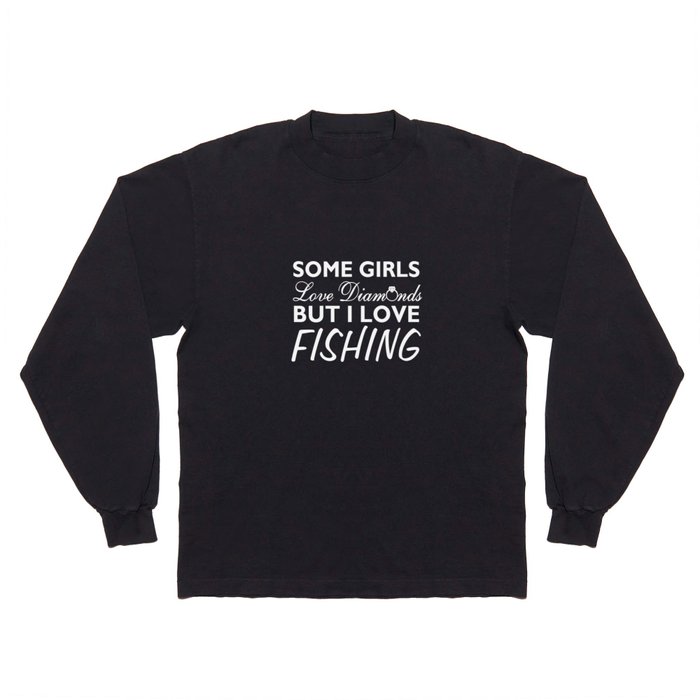 Some Girls Love Diamonds But I Love Fishing Funny T-shirt Long Sleeve T  Shirt by The Wright Sales