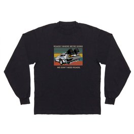 Where We're Going We Don't Need Roads Long Sleeve T Shirt