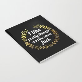 I Like Pretty Things And The Word Fuck, Funny, Pretty, Quote Notebook