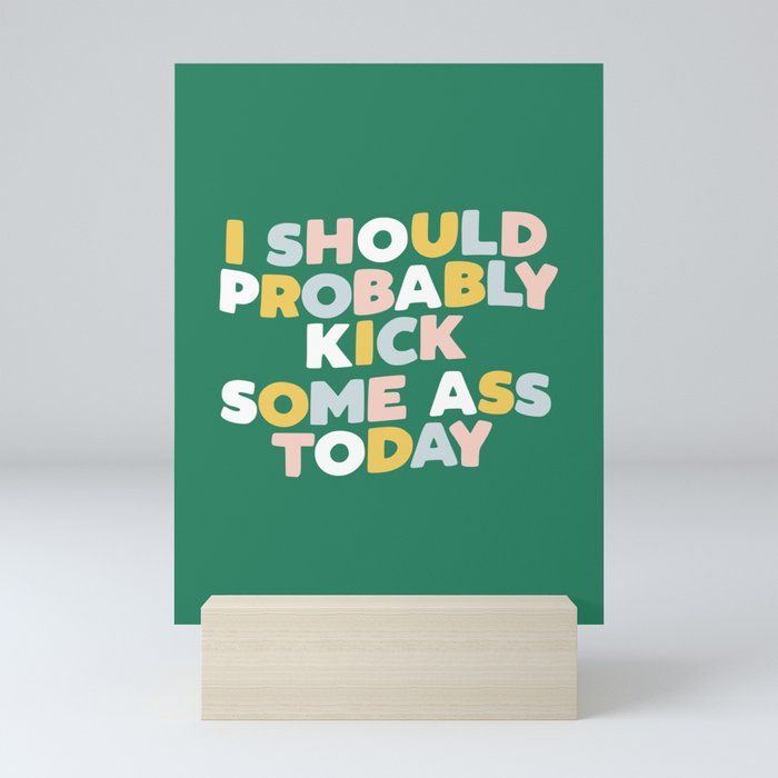 I Should Probably Kick Some Ass Today hand drawn type in pink green blue and white Mini Art Print