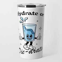 Hydrate! (or die-drate) Travel Mug