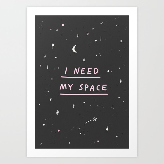 I Need My Space Art Print