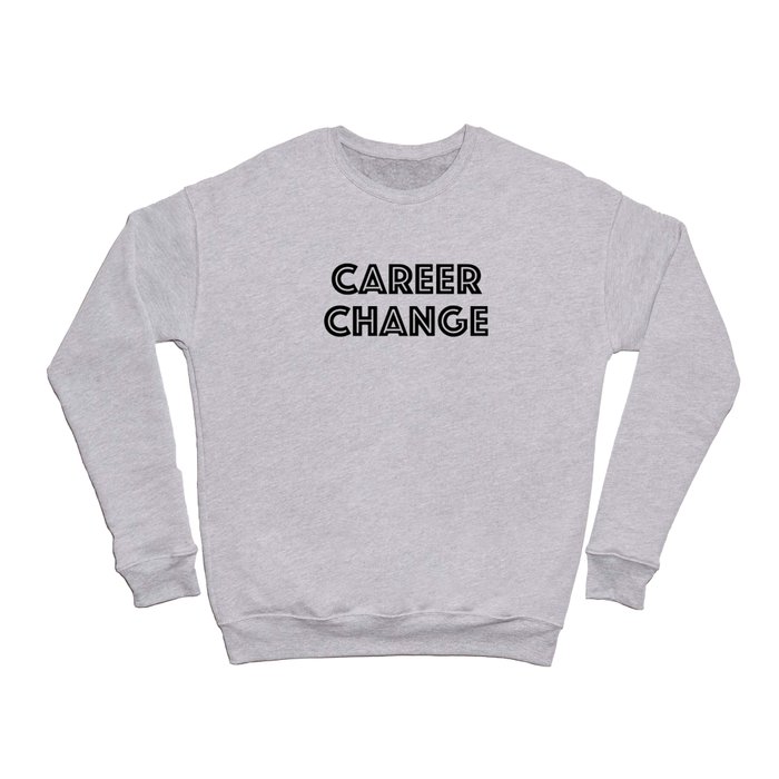 Career Change Crewneck Sweatshirt