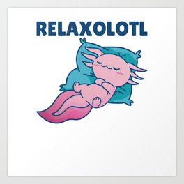 Relaxolotl Axolotl Lovers, Cute Animals Relax Art Print