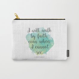 I will walk byfaith even when I cannot see. 2 Corinthians 5:7 Carry-All Pouch