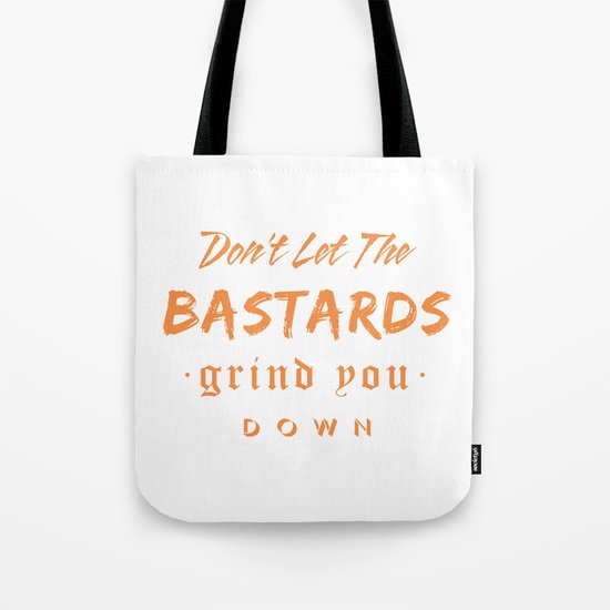 Don't let the bastards grind you down. Tote Bag