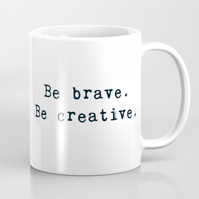 Be brave. Be creative. Coffee Mug