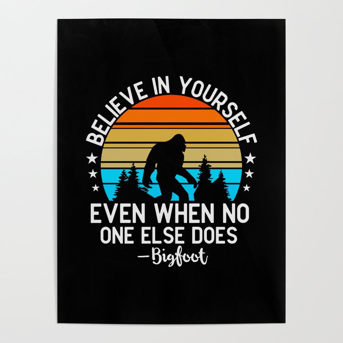 Bigfoot believe in yourself even when no one else Poster