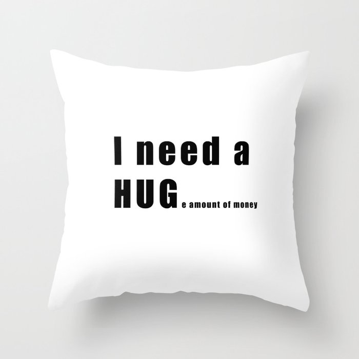 I Need A Huge Amount Of Money Throw Pillow By Lagvintage Society6