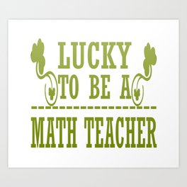 Lucky to be a MATH TEACHER Art Print | Teacher, Lucky, Math, School, Mathematical, Master, Luck, Instructor, Schoolteacher, Educator 