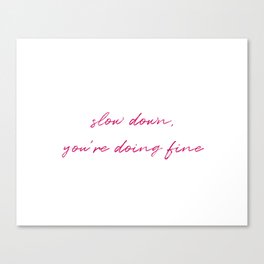 Slow down, you're doing fine Canvas Print