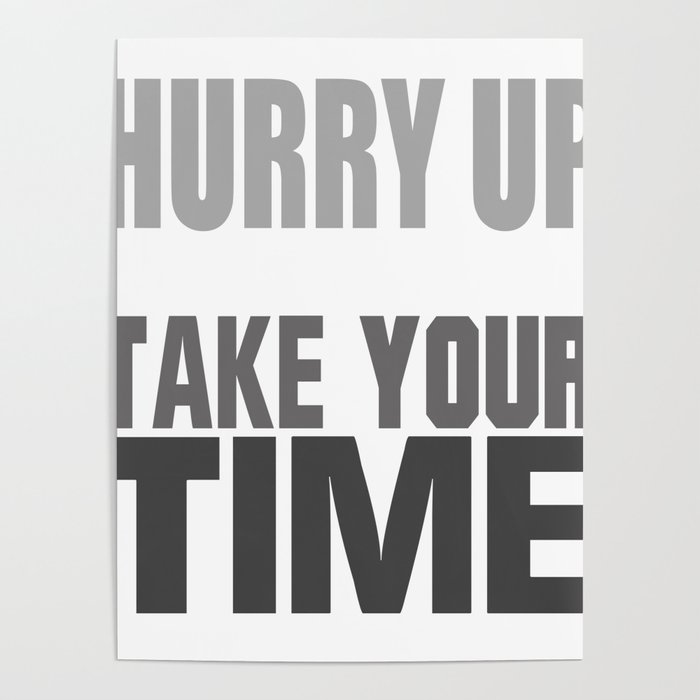 Hurry Up And Take Your TIme Poster by Jacob Zelazny | Society6