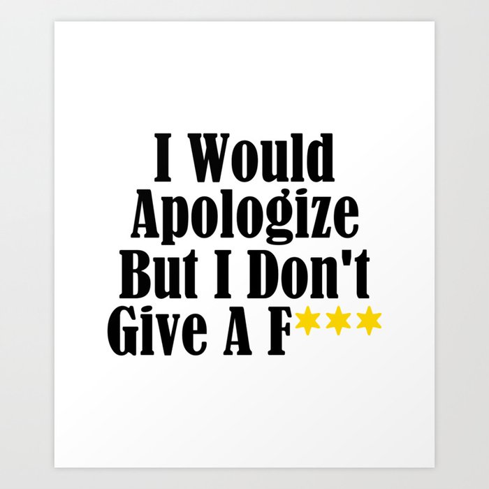 Funny Whatever Apologize Don't Care Give A Crap Meme Art Print