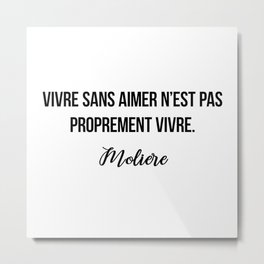 Vivre sans aimer n’est pas proprement vivre.  Moliere Metal Print | France, Frenchquote, Frenchliterature, Frenchsaying, Frenchgift, Moliere, Graphicdesign 