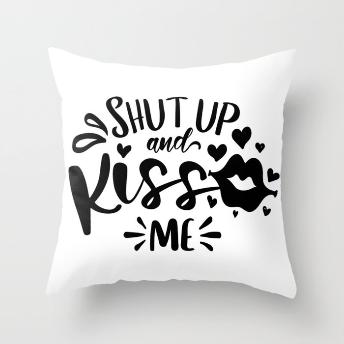 Shut Up And Kiss Me Throw Pillow